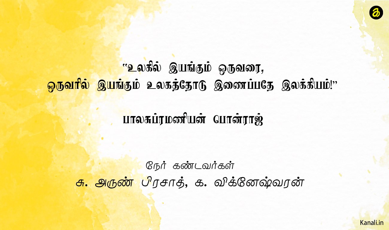 உலகில் இயங்கும் ஒருவரை, ஒருவரில் இயங்கும் உலகத்தோடு இணைப்பதே இலக்கியம்!