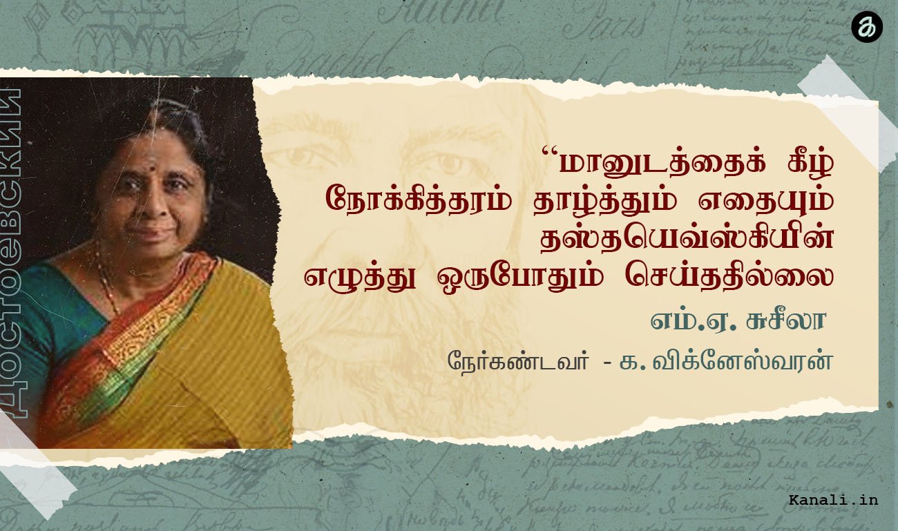 “மானுடத்தைக் கீழ் நோக்கித்தரம் தாழ்த்தும் எதையும் தஸ்தயெவ்ஸ்கியின் எழுத்து ஒருபோதும் செய்ததில்லை” -எம்.ஏ.சுசீலா
